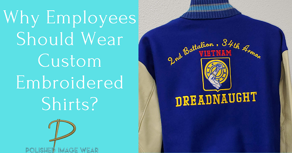 Why Employees Should Wear Custom Embroidered Shirts?