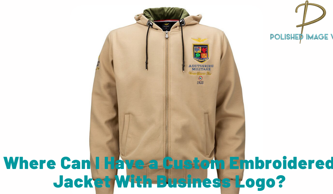 Where Can I Have a Custom Embroidered Jacket With Business Logo?