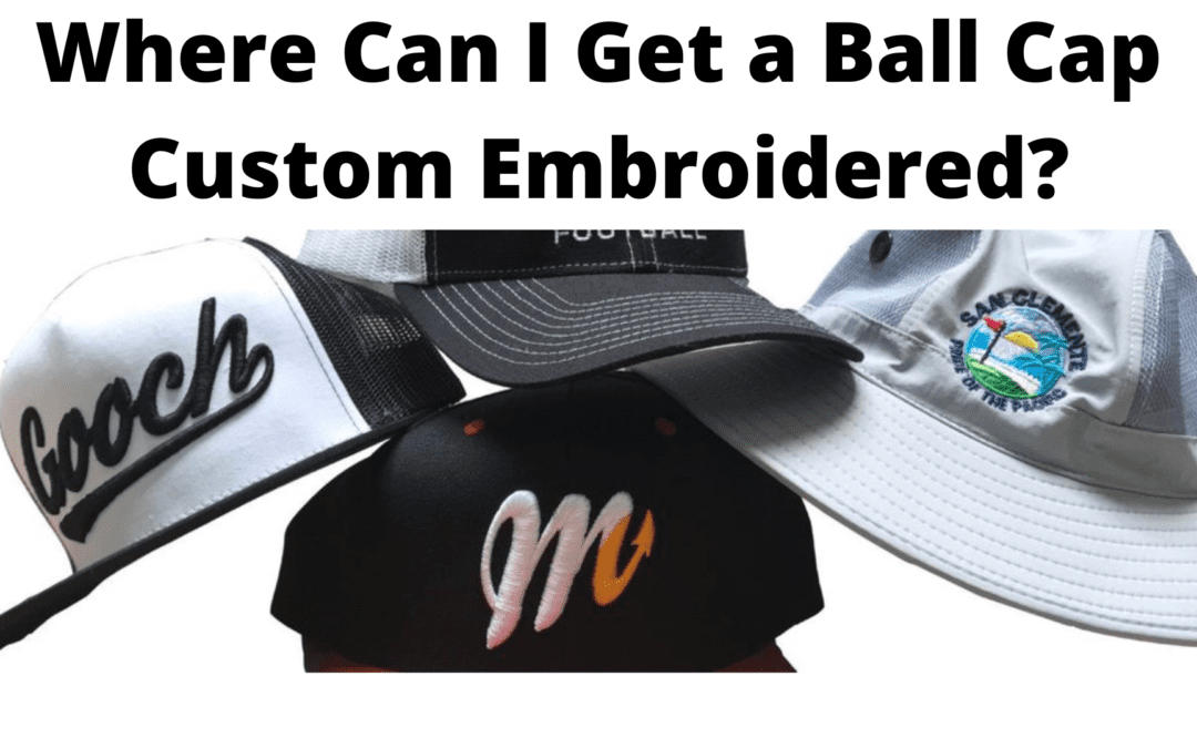 Where Can I Get a Ball Cap Custom Embroidered?